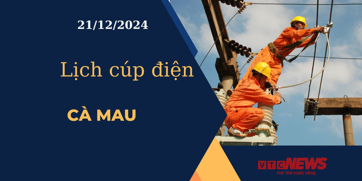 Lịch cúp điện hôm nay ngày 21/12/2024 tại Cà Mau