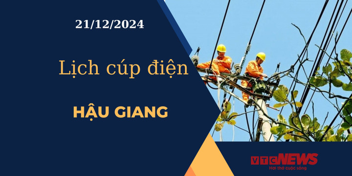 Lịch cúp điện hôm nay ngày 21/12/2024 tại Hậu Giang