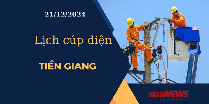 Lịch cúp điện hôm nay ngày 21/12/2024 tại Tiền Giang