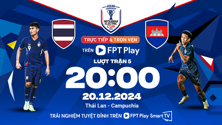 FPT Play phát sóng trực tiếp trận đấu Thái Lan vs Campuchia.