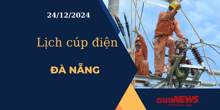 Lịch cúp điện hôm nay ngày 24/12/2024 tại Đà Nẵng