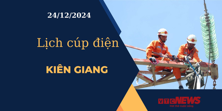 Lịch cúp điện hôm nay ngày 24/12/2024 tại Kiên Giang