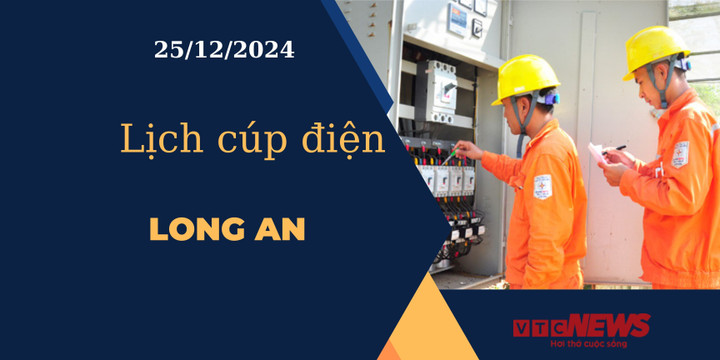 Lịch cúp điện hôm nay ngày 25/12/2024 tại Long An