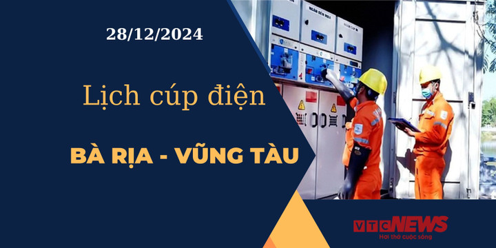 Lịch cúp điện hôm nay tại Bà Rịa - Vũng Tàu ngày 28/12/2024.