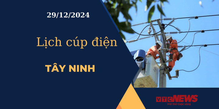 Lịch cúp điện hôm nay ngày 29/12/2024 tại Tây Ninh