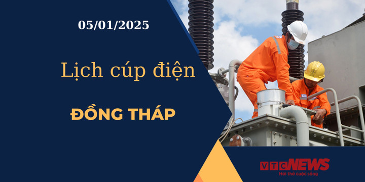 Lịch cúp điện hôm nay ngày 05/01/2025 tại Đồng Tháp