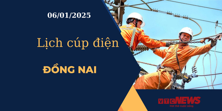 Lịch cúp điện hôm nay ngày 06/01/2025 tại Đồng Nai