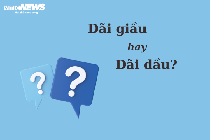 99% người sai chính tả: 'Dãi giầu' hay 'dãi dầu' - 1