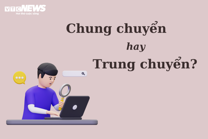 Nhiều người tranh cãi: 'Chung chuyển' hay 'trung chuyển'? - 1
