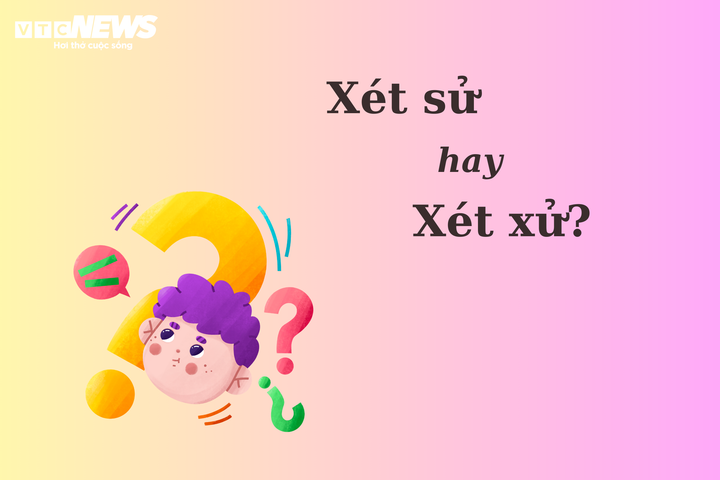 Thử thách Tiếng Việt: 'Xét sử' hay 'xét xử' - 1