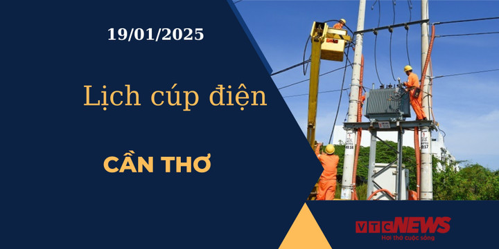 Lịch cúp điện hôm nay ngày 19/01/2025 tại Cần Thơ