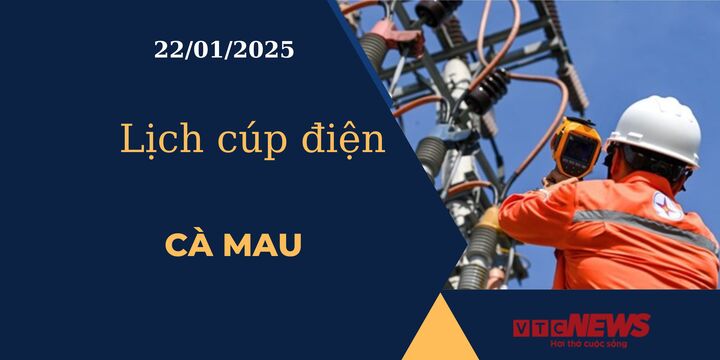Lịch cúp điện hôm nay ngày 22/01/2025 tại Cà Mau