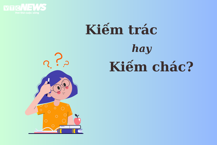 90% người sai chính tả: 'Kiếm trác' hay 'kiếm chác'? - 1