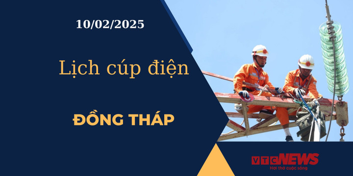 Lịch cúp điện hôm nay ngày 10/02/2025 tại Đồng Tháp
