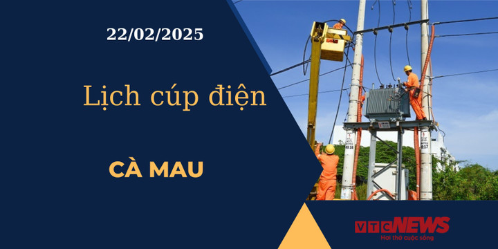 Lịch cúp điện hôm nay ngày 22/02/2025 tại Cà Mau.