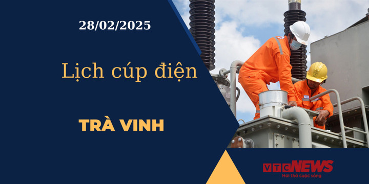 Lịch cúp điện hôm nay ngày 28/02/2025 tại Trà Vinh