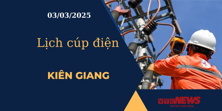 Lịch cúp điện hôm nay ngày 03/03/2025 tại Kiên Giang.