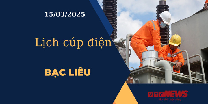 Lịch cúp điện hôm nay ngày 15/03/2025 tại Bạc Liêu.