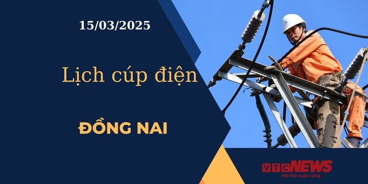 Lịch cúp điện hôm nay ngày 15/03/2025 tại Đồng Nai.