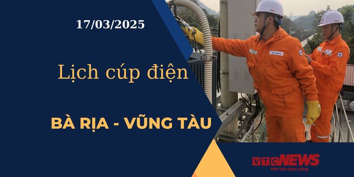 Lịch cúp điện hôm nay tại Bà Rịa - Vũng Tàu ngày 17/03/2025.