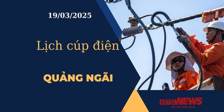 Lịch cúp điện hôm nay ngày 19/03/2025 tại Quảng Ngãi