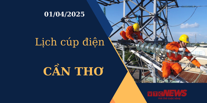 Lịch cúp điện hôm nay ngày 01/04/2025 tại Cần Thơ