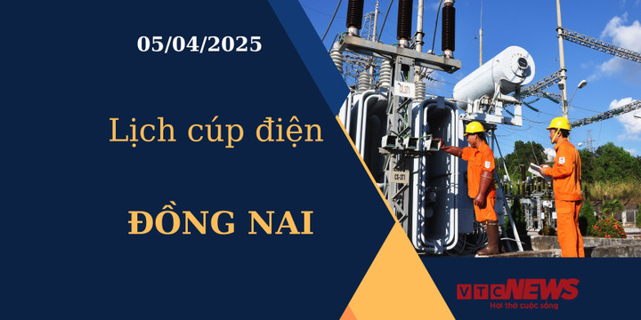 Lịch cúp điện hôm nay ngày 05/04/2025 tại Đồng Nai