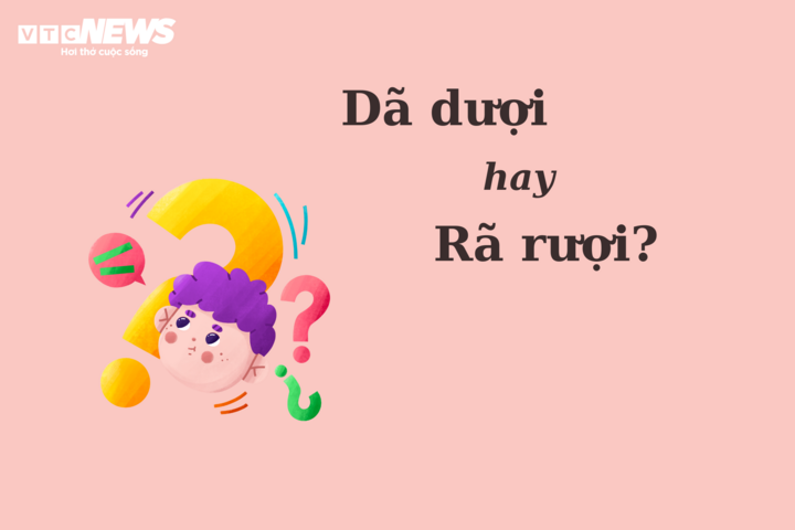 90% người nhầm lẫn: 'Dã dượi' hay 'rã rượi'? - 1
