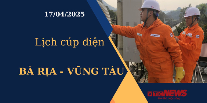 Lịch cúp điện hôm nay tại Bà Rịa - Vũng Tàu ngày 17/04/2025
