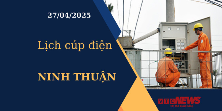 Lịch cúp điện hôm nay ngày 27/04/2025 tại Ninh Thuận