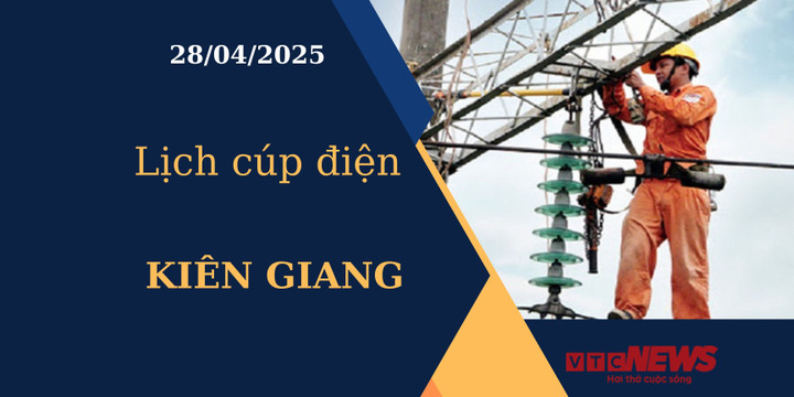 Lịch cúp điện hôm nay ngày 28/04/2025 tại Kiên Giang