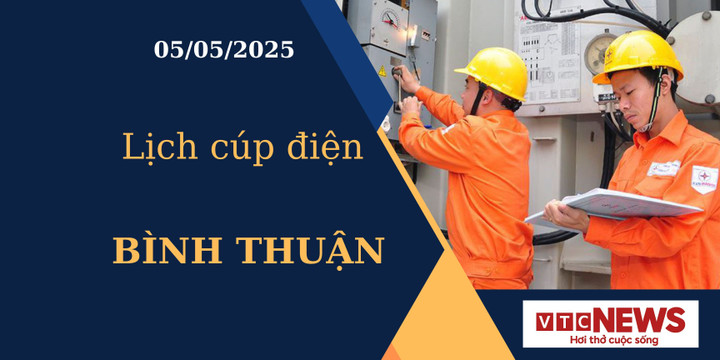 Lịch cúp điện hôm nay ngày 05/05/2025 tại Bình Thuận
