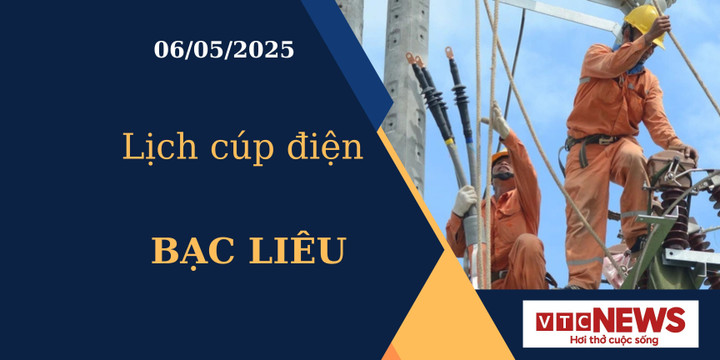 Lịch cúp điện hôm nay ngày 06/05/2025 tại Bạc Liêu