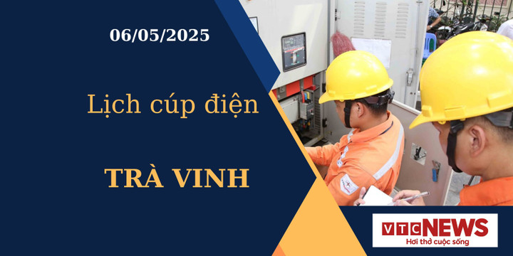 Lịch cúp điện hôm nay ngày 06/05/2025 tại Trà Vinh