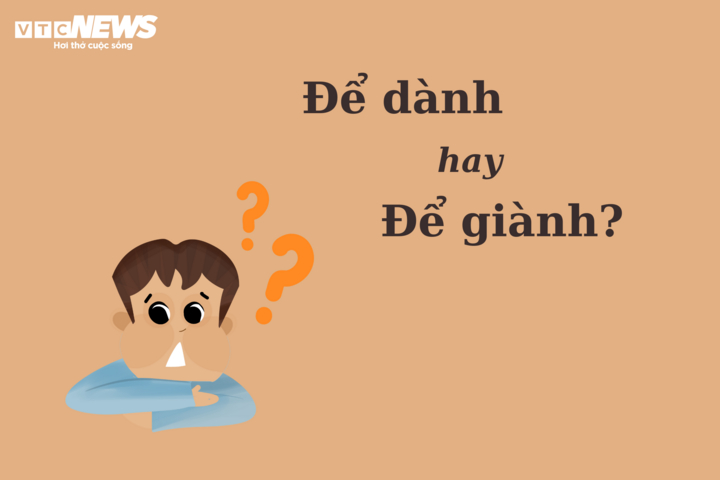 90% người nhầm lẫn: 'Để dành' hay 'để giành'? - 1
