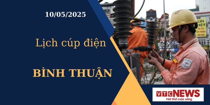 Lịch cúp điện hôm nay ngày 10/05/2025 tại Bình Thuận