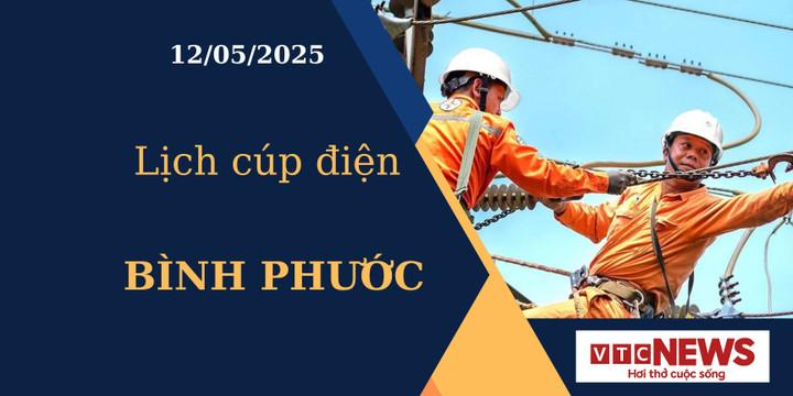 Lịch cúp điện hôm nay ngày 12/05/2025 tại Bình Phước