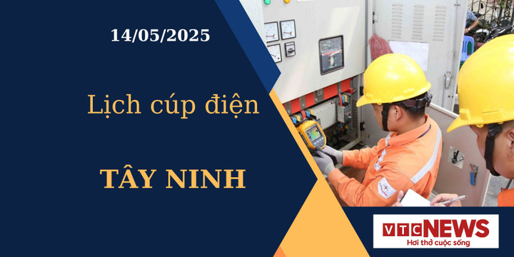 Lịch cúp điện hôm nay ngày 14/05/2025 tại Tây Ninh