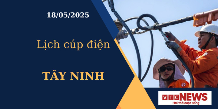 Lịch cúp điện hôm nay ngày 18/05/2025 tại Tây Ninh