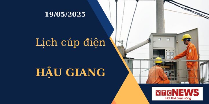 Lịch cúp điện hôm nay ngày 19/05/2025 tại Hậu Giang.