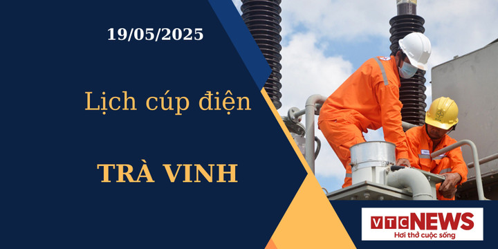 Lịch cúp điện hôm nay ngày 19/05/2025 tại Trà Vinh.