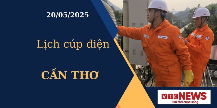 Lịch cúp điện hôm nay ngày 20/05/2025 tại Cần Thơ