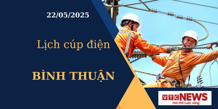 Lịch cúp điện hôm nay ngày 22/05/2025 tại Bình Thuận