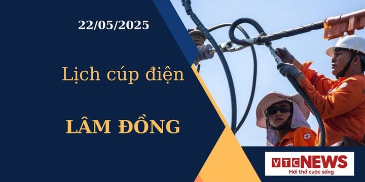 Lịch cúp điện hôm nay ngày 22/05/2025 tại Lâm Đồng