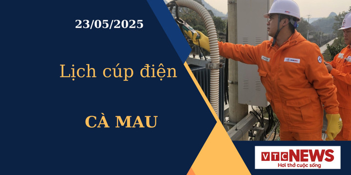 Lịch cúp điện hôm nay ngày 23/05/2025 tại Cà Mau