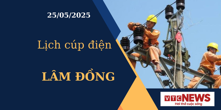Lịch cúp điện hôm nay ngày 25/05/2025 tại Lâm Đồng