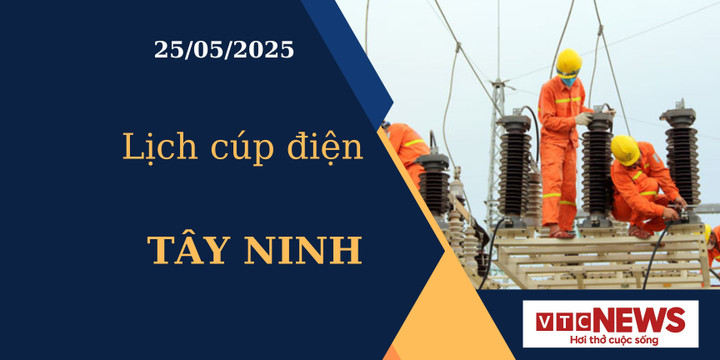 Lịch cúp điện hôm nay ngày 25/05/2025 tại Tây Ninh
