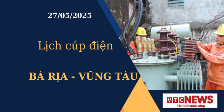 Lịch cúp điện hôm nay tại Bà Rịa - Vũng Tàu ngày 27/05/2025