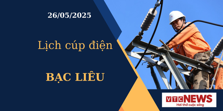 Lịch cúp điện hôm nay ngày 26/05/2025 tại Bạc Liêu
