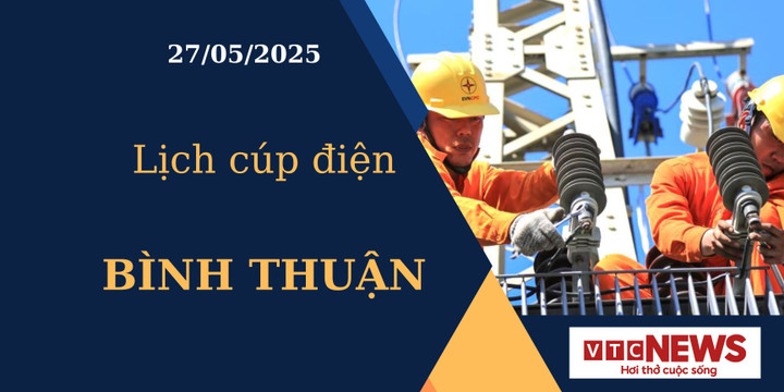 Lịch cúp điện hôm nay ngày 27/05/2025 tại Bình Thuận